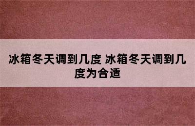 冰箱冬天调到几度 冰箱冬天调到几度为合适